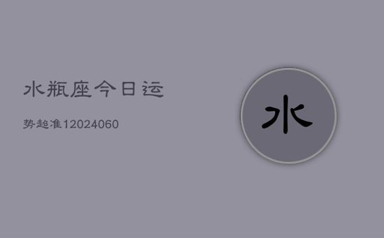 水瓶座今日运势超准1(20240605)