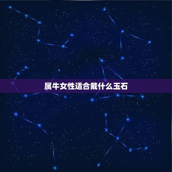 属牛女性适合戴什么玉石，61年生属牛带玉镯好吗