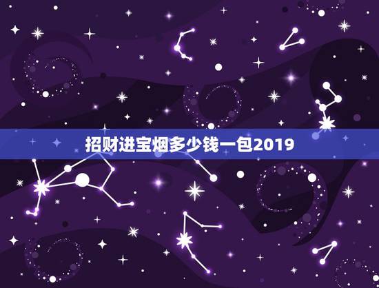 招财进宝烟多少钱一包2019，招财进宝香烟那家烟厂造的