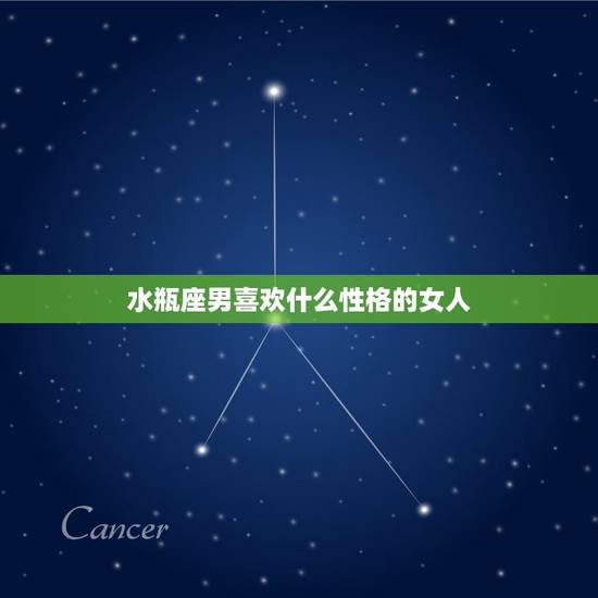 水瓶座男喜欢什么性格的女人,水瓶男喜欢什么类型的女生 水瓶座男喜欢什么性格的女人,水瓶男喜欢什么类型的女生