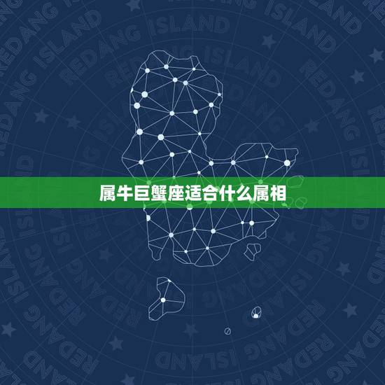 属牛巨蟹座适合什么属相,属牛的男巨蟹和什么属相和星座相配 属牛巨蟹座适合什么属相,属牛的男巨蟹和什么属相和星座相配
