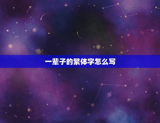 一辈子的繁体字怎么写，“一辈子的承诺”的繁体字怎么写？