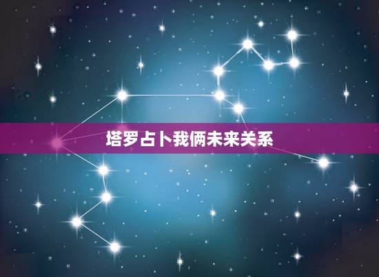 塔罗占卜我俩未来关系,自己用塔罗六芒星阵占卜 “和他的关系最终会如何” 塔罗占卜我俩未来关系,自己用塔罗六芒星阵占卜 “和他的关系最终会如何”