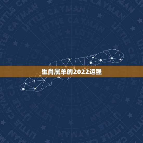 生肖属羊的2022运程,2022年巨蟹座全年运势 生肖属羊的2022运程,2022年巨蟹座全年运势