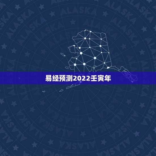 易经预测2022壬寅年,易经预测2024将大乱 易经预测2022壬寅年,易经预测2024将大乱