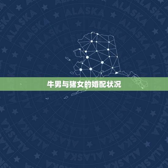 牛男与猪女的婚配状况,属猪女和属牛男相配吗 牛男与猪女的婚配状况,属猪女和属牛男相配吗
