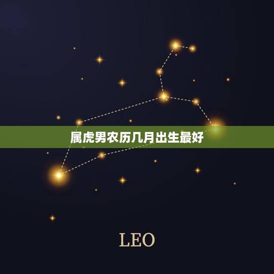 属虎男农历几月出生最好，属虎的男人农历七月初三生的人好吗