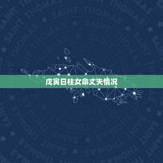 戊寅日柱女命丈夫情况,戊寅日柱最历害的格局 戊寅日柱女命丈夫情况,戊寅日柱最历害的格局