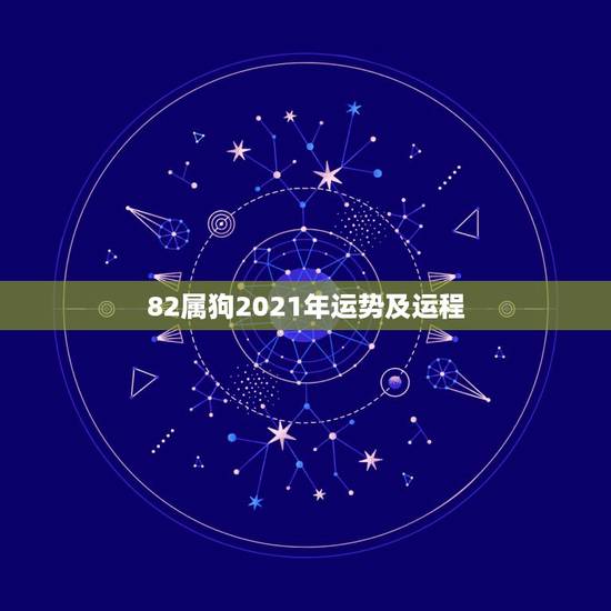 82属狗2021年运势及运程，2021属狗人全年运势1982每月运势