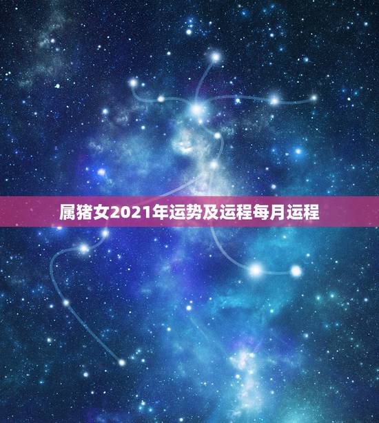 属猪女2021年运势及运程每月运程,71年属猪2021年运势及运程每月 属猪女2021年运势及运程每月运程,71年属猪2021年运势及运程每月