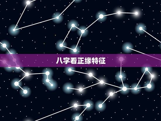 八字看正缘特征,八字看正缘相貌和性格? 八字看正缘特征,八字看正缘相貌和性格?