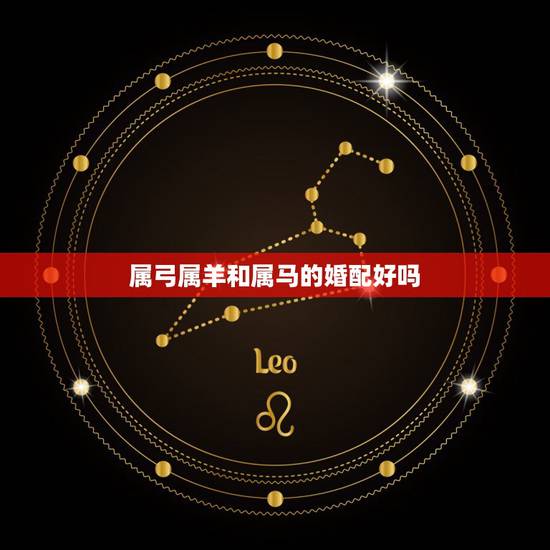 属弓属羊和属马的婚配好吗，属马和属羊的配吗