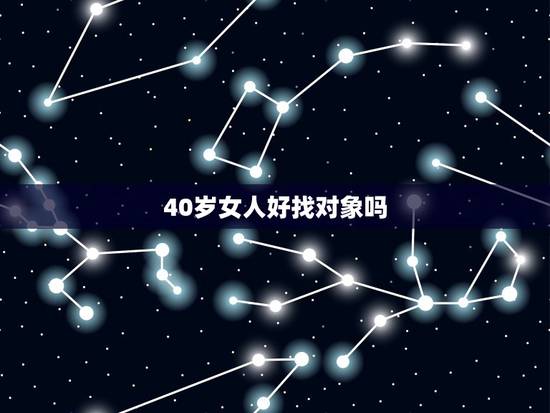 40岁女人好找对象吗,40岁没工作,没房子的女人好找配偶吗? 40岁女人好找对象吗,40岁没工作,没房子的女人好找配偶吗?