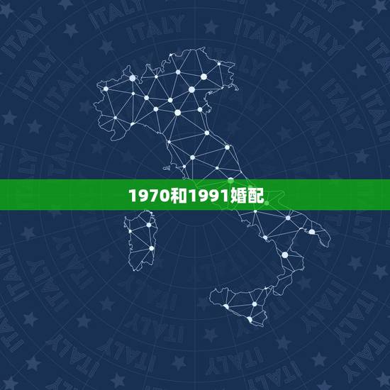 1970和1991婚配,1991年和1970年婚配怎么样 1970和1991婚配,1991年和1970年婚配怎么样