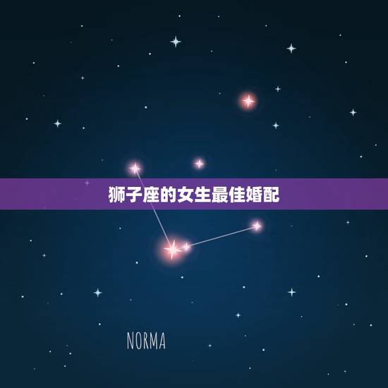 狮子座的女生最佳婚配,狮子座的最佳配偶是? 狮子座的女生最佳婚配,狮子座的最佳配偶是?