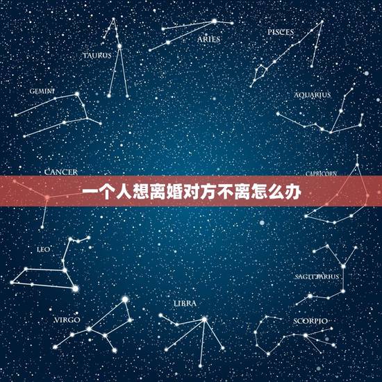 一个人想离婚对方不离怎么办,双方有一个人想离婚但是另一个人不愿离婚该怎 一个人想离婚对方不离怎么办,双方有一个人想离婚但是另一个人不愿离婚该怎