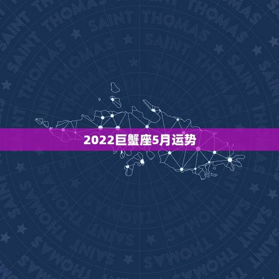 2022巨蟹座5月运势,星座周运2015年4月27日-5月23日巨蟹座 2022巨蟹座5月运势,星座周运2015年4月27日-5月23日巨蟹座
