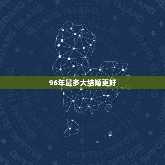96年鼠多大结婚更好,1996年属鼠的更佳配偶 96年鼠多大结婚更好,1996年属鼠的更佳配偶