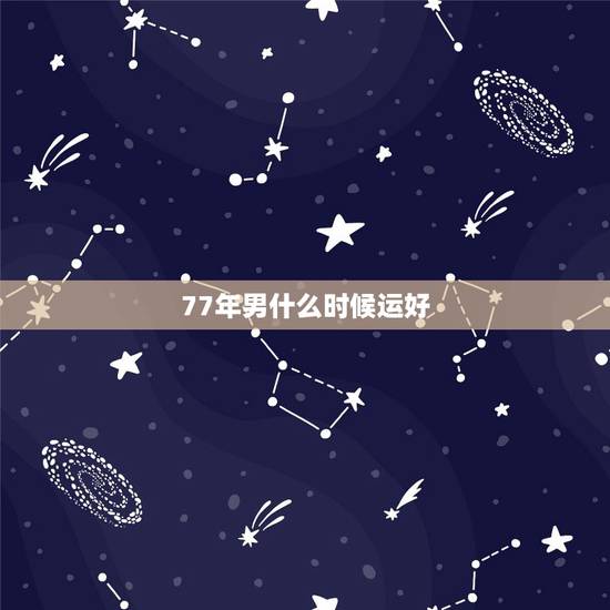 77年男什么时候运好，请问77年8月出生的人今年运气好不好男