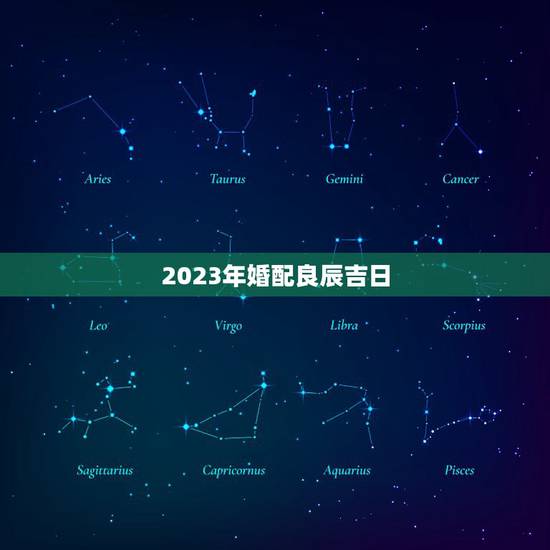 2023年婚配良辰吉日，2023年12月结婚黄道吉日
