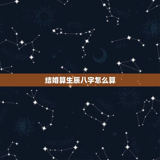 结婚算生辰八字怎么算,结婚要算生辰八字。高手都进来 结婚算生辰八字怎么算,结婚要算生辰八字。高手都进来