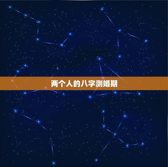 两个人的八字测婚期，八字测婚期
