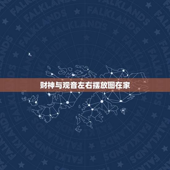 财神与观音左右摆放图在家,观音和财神怎么摆放图 财神与观音左右摆放图在家,观音和财神怎么摆放图