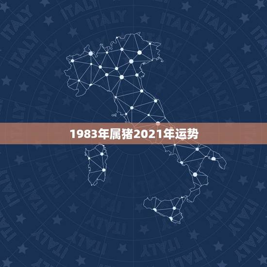 1983年属猪2021年运势,属猪2021年运势及运程 1983年属猪2021年运势,属猪2021年运势及运程