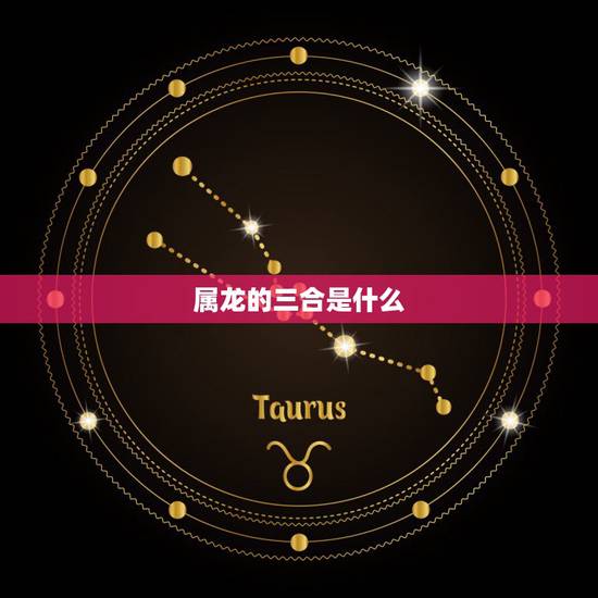 属龙的三合是什么，属龙配什么生肖最不好