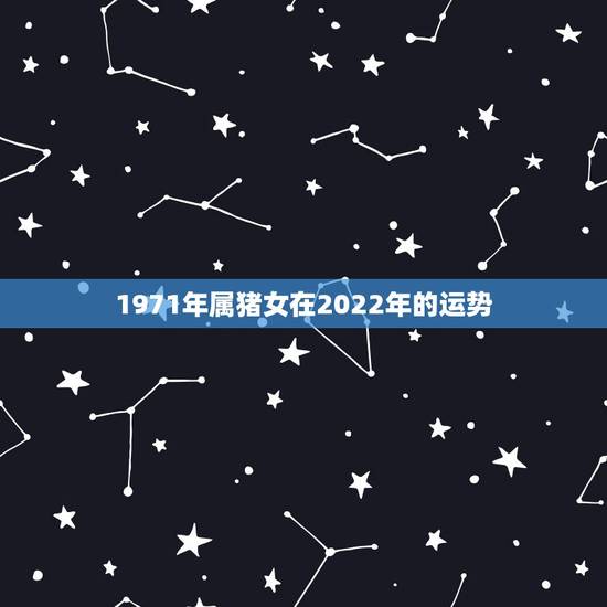 1971年属猪女在2022年的运势,1971年的猪女未来五年的运程 1971年属猪女在2022年的运势,1971年的猪女未来五年的运程