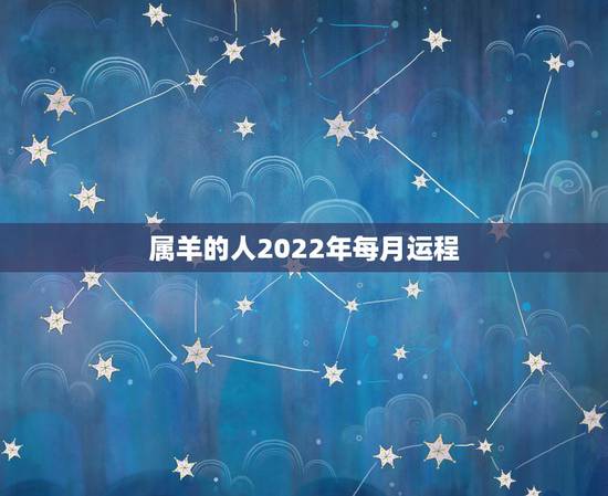 属羊的人2022年每月运程，2022年羊人运程1979年