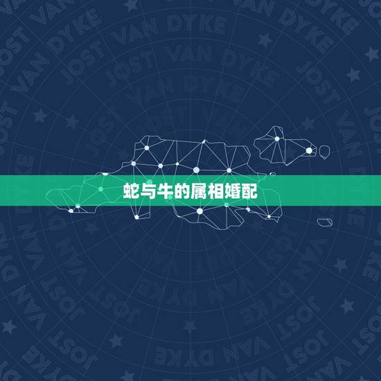 蛇与牛的属相婚配,男属牛女属蛇配吗_牛和蛇配吗? 蛇与牛的属相婚配,男属牛女属蛇配吗_牛和蛇配吗?