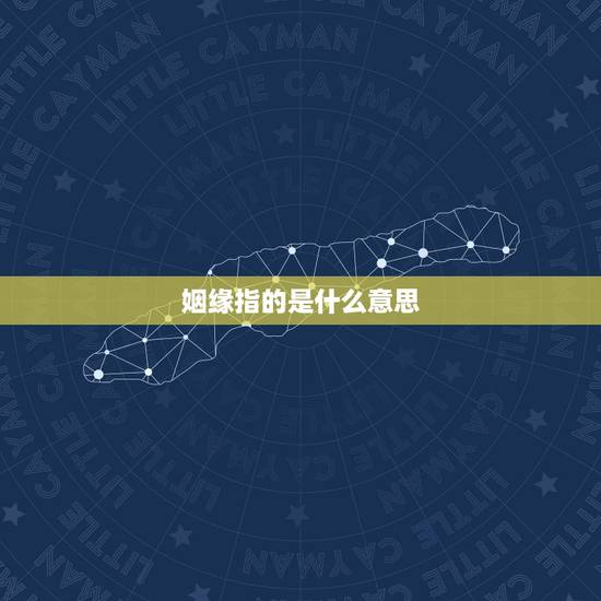 姻缘指的是什么意思,姻缘指什么意思 姻缘指的是什么意思,姻缘指什么意思