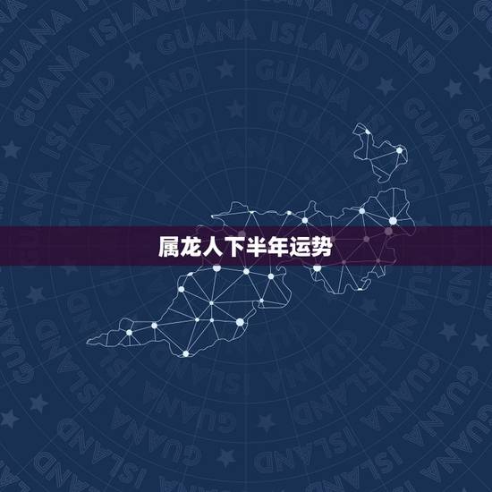 属龙人下半年运势,2021年生肖龙的全年运势 属龙人下半年运势,2021年生肖龙的全年运势