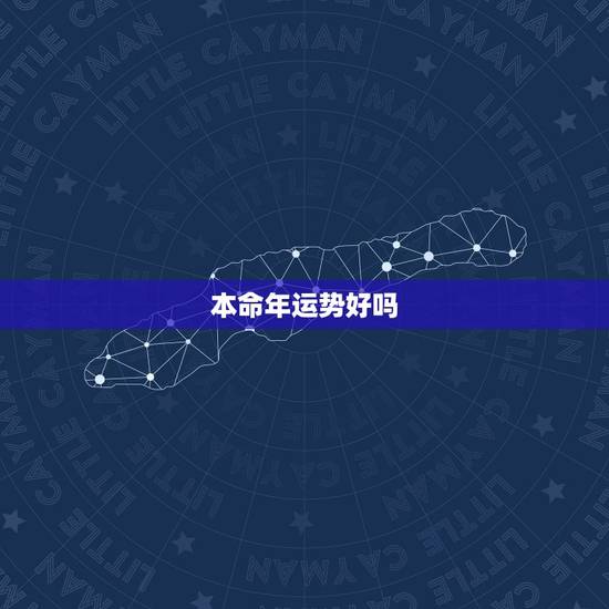 本命年运势好吗，本命年运气好还是不好？