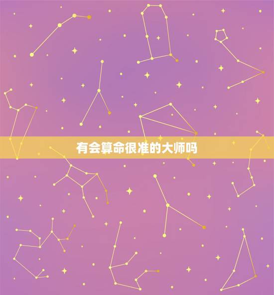 有会算命很准的大师吗,请问有会算命的大师吗? 有会算命很准的大师吗,请问有会算命的大师吗?