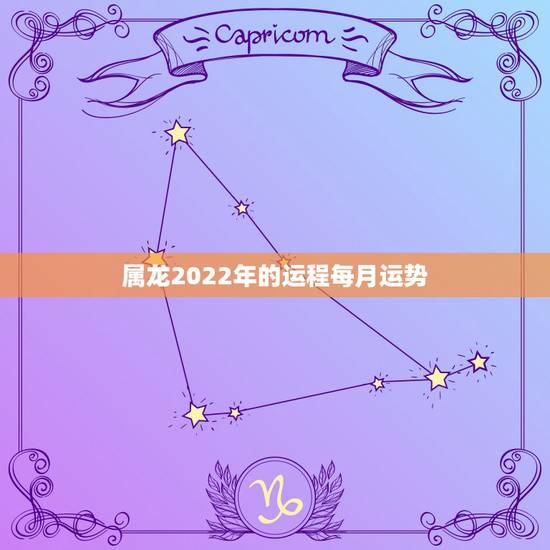 属龙2022年的运程每月运势,2022年属龙运势及运程 属龙2022年的运程每月运势,2022年属龙运势及运程