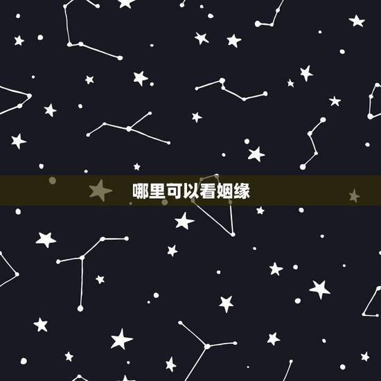 哪里可以看姻缘,想看命理姻缘可以在哪里看呀 哪里可以看姻缘,想看命理姻缘可以在哪里看呀