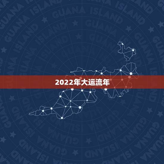 2022年大运流年,2022 年各日柱运势 2022年大运流年,2022 年各日柱运势