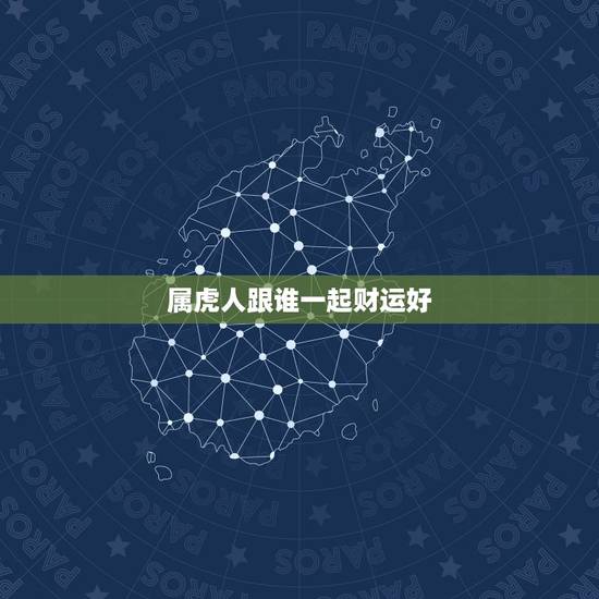 属虎人跟谁一起财运好，请问属虎的人财运好吗