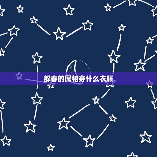 躲春的属相穿什么衣服,躲春是什么意思怎么躲2021 躲春的属相穿什么衣服,躲春是什么意思怎么躲2021