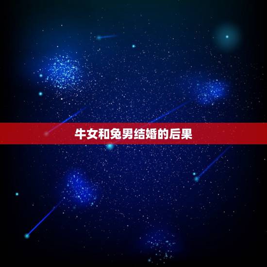 牛女和兔男结婚的后果，女牛男兔结婚好不好