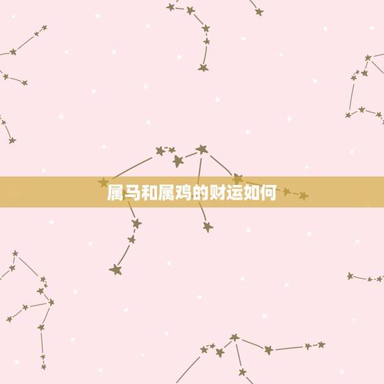 属马和属鸡的财运如何,如何增加偏财运 属马和属鸡的财运如何,如何增加偏财运