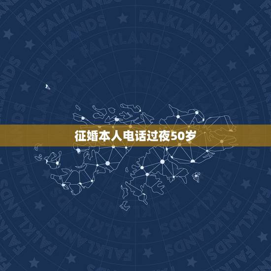 征婚本人电话过夜50岁,五十岁女人征婚 征婚本人电话过夜50岁,五十岁女人征婚