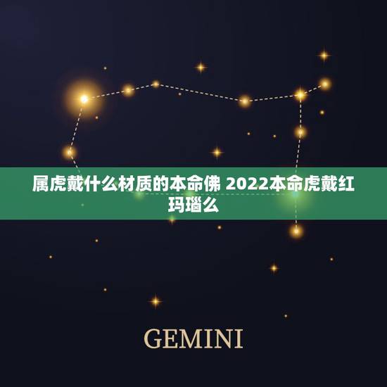 属虎戴什么材质的本命佛 2022本命虎戴红玛瑙么 属虎戴什么材质的本命佛 2022本命虎戴红玛瑙么