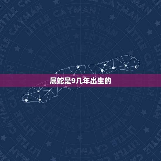 属蛇是9几年出生的，属蛇的2022 年几岁了