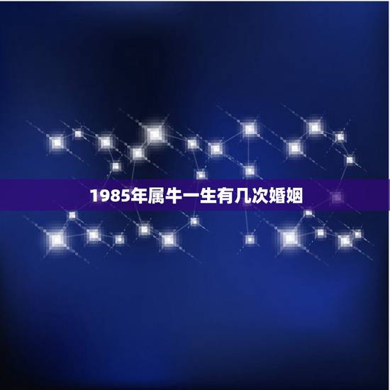 1985年属牛一生有几次婚姻,85属牛的一生婚姻 1985年属牛一生有几次婚姻,85属牛的一生婚姻