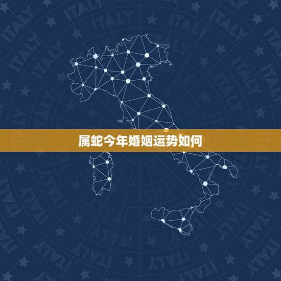 属蛇今年婚姻运势如何，属蛇2022 年婚姻运势如何