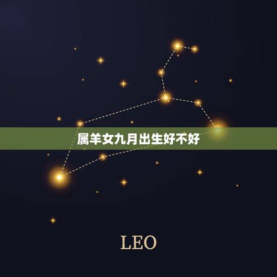 属羊女九月出生好不好,属羊几月份出生更好命 属羊女九月出生好不好,属羊几月份出生更好命