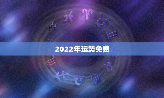 2022年运势免费，2022年属相运势大解析